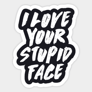 I Love Your Stupid Face Sticker